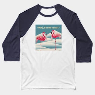 Baby, it's cold outside. Baseball T-Shirt